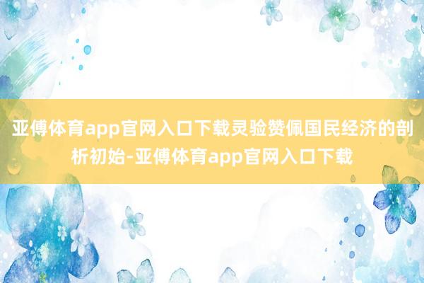 亚傅体育app官网入口下载灵验赞佩国民经济的剖析初始-亚傅体育app官网入口下载