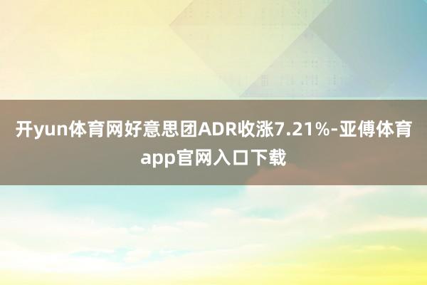 开yun体育网好意思团ADR收涨7.21%-亚傅体育app官网入口下载